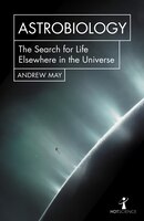 Astrobiology: The Search For Life Elsewhere In The Universe