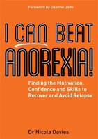 I Can Beat Anorexia!: Finding the Motivation, Confidence and Skills to Recover and Avoid Relapse
