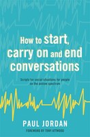 How to Start, Carry On and End Conversations: Scripts for Social Situations for People on the Autism Spectrum
