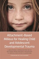 Attachment-Based Milieus for Healing Child and Adolescent Developmental Trauma: A Relational Approach for Use in Settings from Inp