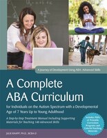 A Complete ABA Curriculum for Individuals on the Autism Spectrum with a Developmental Age of 7 Years Up to Young Adulthood: A Step