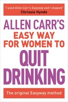 Allen Carr's Easy Way For Women To Quit Drinking: The Original Easyway Method