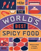 Lonely Planet The World's Best Spicy Food 2nd Ed.: Authentic Recipes From Around The World