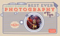 Lonely Planet's Best Ever Photography Tips 2nd Ed.: 2nd Edition