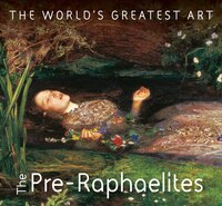 The Pre-Raphaelites (The World's Greatest Art)