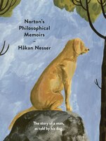 Norton's Philosophical Memoirs: The Story Of A Man, As Told By His Dog