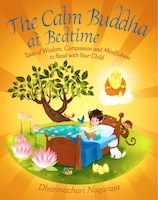 The Calm Buddha At Bedtime: Tales Of Wisdom, Compassion And Mindfulness To Read With Your Child