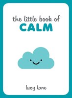 Little Book Of Calm: Tips, Techniques And Quotes To Help You Relax And Unwind