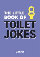The Little Book Of Toilet Jokes: The Ultimate Collection of Crappy Jokes, Number One-Liners and Hilarious Cracks