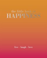 The Little Book Of Happiness: Live. Laugh. Love