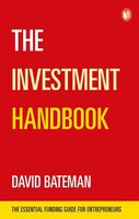 The Investment Handbook: The Essential Funding Guide For Entrepreneurs