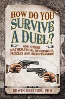 How Do You Survive A Duel?: And Other Mathematical Diversions, Puzzles And Brainteasers