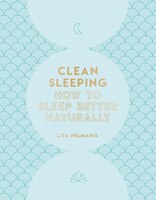 Clean Sleeping: How To Sleep Better Naturally