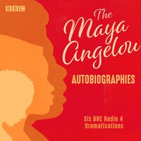 Maya Angelou: The Autobiographies: Six Bbc Radio 4 Dramatisations