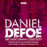 The Daniel Defoe Bbc Radio Drama Collection: Robinson Crusoe, Moll Flanders & A Journal Of The Plague Year