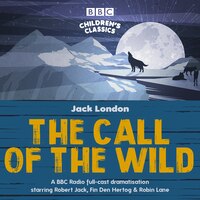 The Call Of The Wild: A Bbc Radio Full-cast Dramatisation