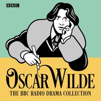 The Oscar Wilde Bbc Radio Drama Collection: Give Full-cast Productions