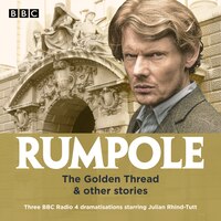 Rumpole: The Golden Thread & Other Stories: Three Bbc Radio 4 Dramatisations