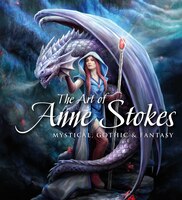 The Art Of Anne Stokes: Mystical, Gothic & Fantasy