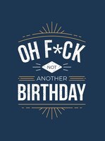 Oh F*ck - Not Another Birthday: Quips And Quotes About Getting Older