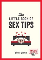 The Little Book Of Sex Tips: Tantalizing Tips,tricks And Ideas To Spice Up Your Sex Life