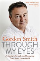 Through My Eyes: A Medium Reveals The Reassuring Truth About The Afterlife