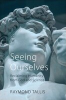 Seeing Ourselves: Reclaiming Humanity From God And Science