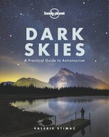 Lonely Planet Dark Skies 1st Ed.: A Practical Guide To Astrotourism