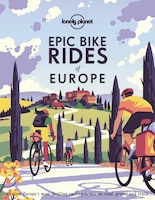 Lonely Planet Epic Bike Rides Of Europe 1st Ed.: Explore Europe's Most Thrilling Cycling Routes