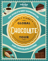 Lonely Planet's Global Chocolate Tour 1st Ed.: The World's Best Experiences For Chocolate Lovers
