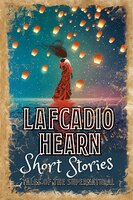 Lafcadio Hearn Short Stories: Tales Of The Supernatural