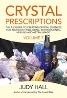 Crystal Prescriptions: The A-z Guide To Creating Crystal Essences For Abundant Well-being, Environmental Healing And Astra