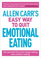 Allen Carr's Easy Way To Quit Emotional Eating: Set Yourself Free From Binge-eating And Comfort-eating