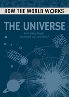 How The World Works: The Universe: From The Big Bang To The Present Day... And Beyond