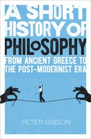 A Short History Of Philosophy: From Ancient Greece To The Post-modernist Era