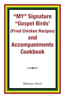 My" Signature "Gospel Birds'  (Fried Chicken Recipes) and Accompaniments Cookbook