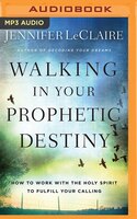 Walking In Your Prophetic Destiny: How To Work With The Holy Spirit To Fulfill Your Calling
