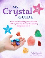My Crystal Guide: Learn How To Identify, Grow, And Work With Crystals And Discover The Amazing Things They Can Do - F