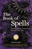 The Book Of Spells: Powerful Magic To Make Your Dreams Come True