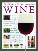 World Encyclopedia Of Wine: A Definitive Tour Through The World Of Wine From Bordeaux And Burgundy To Coonawarra And The Napa V