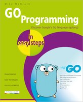 Go Programming In Easy Steps: Learn Coding With Google's Go Language