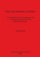 Sense and Nonsense in Homer: A consideration of the inconsistencies and incoherencies in the texts of the Iliad and the Odyssey