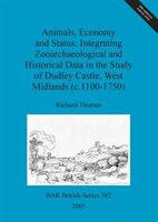 Animals, Economy and Status: Integrating Zooarchaeological and Historical Data in the Study of Dudley Castle, West Midlands (c.1