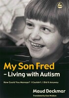 My Son Fred - Living With Autism: How Could You Manage? I Couldn't. I Did It Anyway