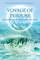Voyage Of Purpose: Spiritual Wisdom From Near-death Back To Life