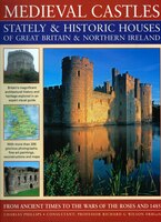 Medieval Castles, Stately & Historic Houses of Great Britain & Northern Ireland: From Ancient Times To The Wars Of The Roses And 1