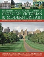 The Stately Houses, Palaces & Castles of Georgian, Victorian and Modern Britain: A sumptuous history and architectural guide to th