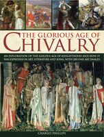 The Glorious Age of Chivalry: An exploration of the golden age of knighthood and how it was expressed in art, literature and song