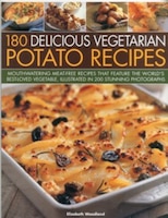 180 Delicious Vegetarian Potato Recipes: Delicious meat-free recipes featuring the world's best-loved vegetable, in over 200 photo