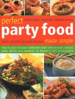Perfect Party Food Made Simple: Over 120 Step-by-step Recipes: How To Plan The Best Celebration Ever With Fantastic Snacks, Party